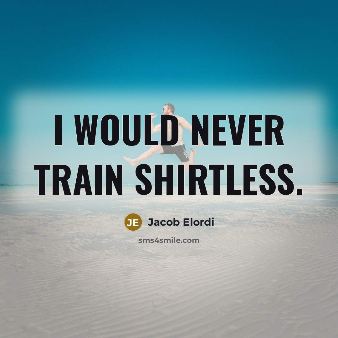 “I would never train shirtless.…” quote by Jacob Elordi