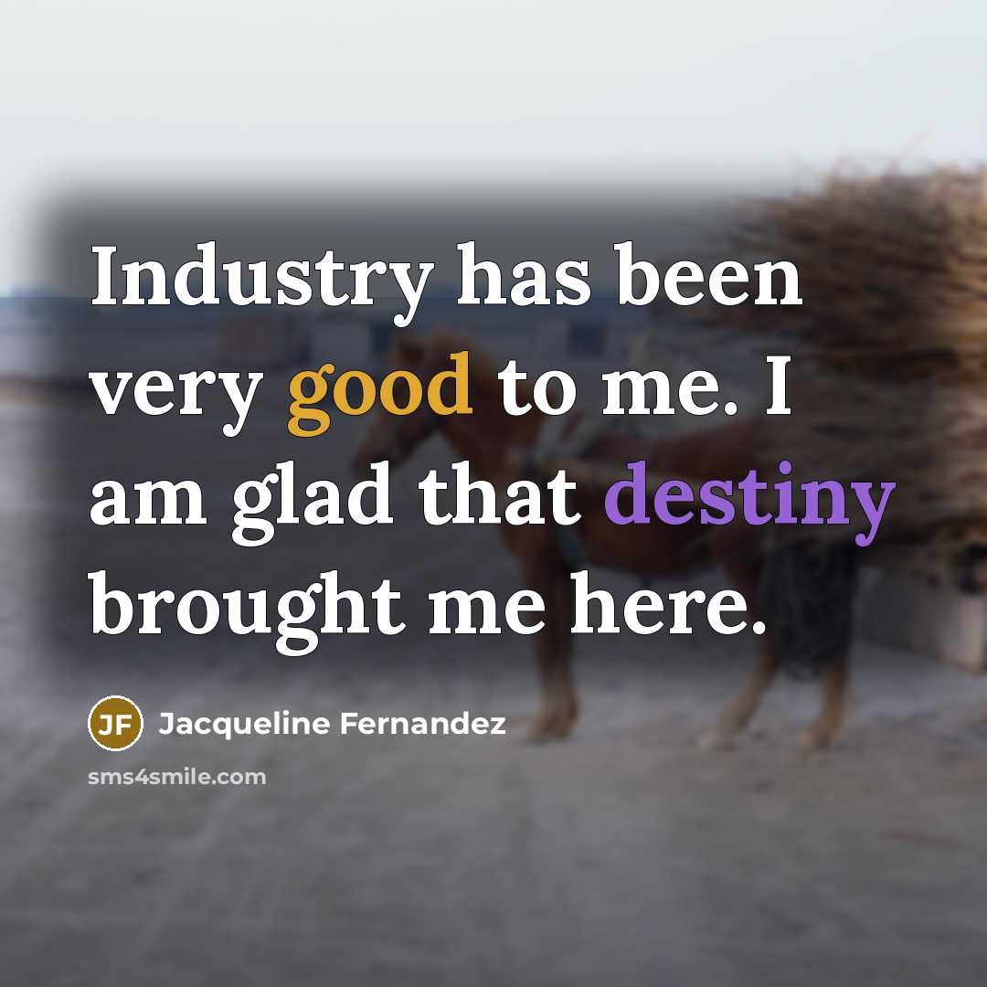 “Industry has been very good to me. I am glad…” quote by Jacqueline Fernandez