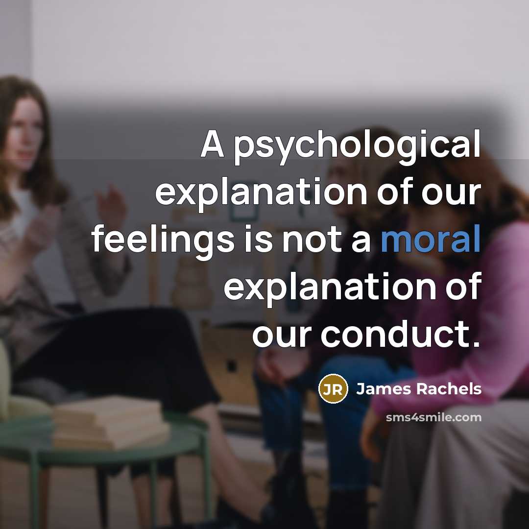 “A psychological explanation of our feelings is not a moral…” quote by James Rachels