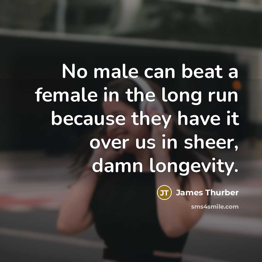“No male can beat a female in the long run…” quote by James Thurber