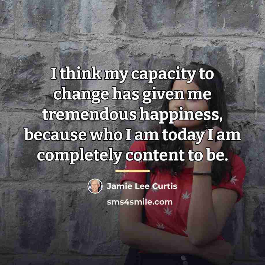“I think my capacity to change has given me tremendous…” quote by Jamie Lee Curtis