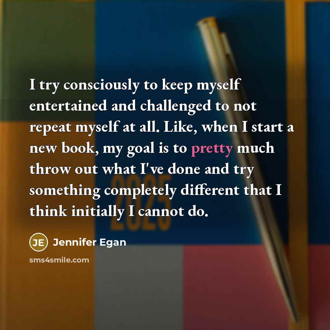 “I try consciously to keep myself entertained and challenged to…” quote by Jennifer Egan
