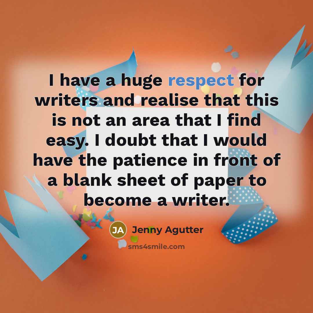 “I have a huge respect for writers and realise that…” quote by Jenny Agutter