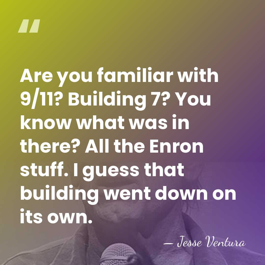 Are you familiar with 9/11? Building 7? You know what was in&hellip; - Jesse Ventura