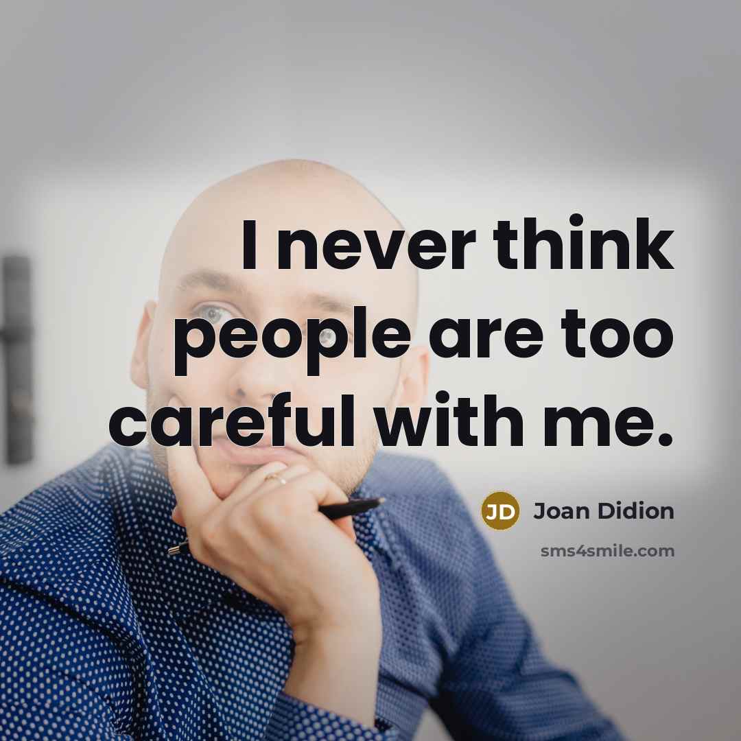 “I never think people are too careful with me.…” quote by Joan Didion