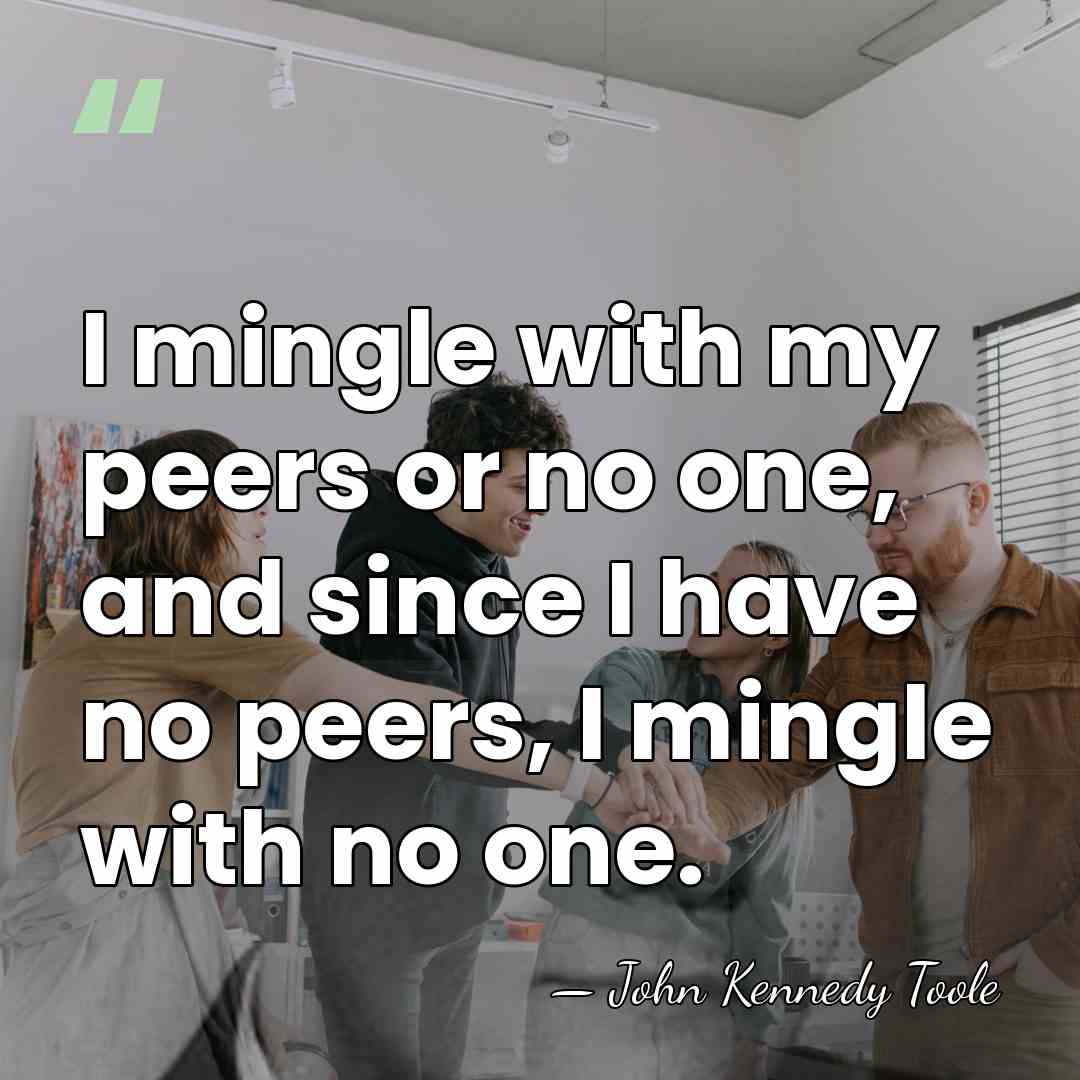 I mingle with my peers or no one, and since I have&hellip; - John Kennedy Toole