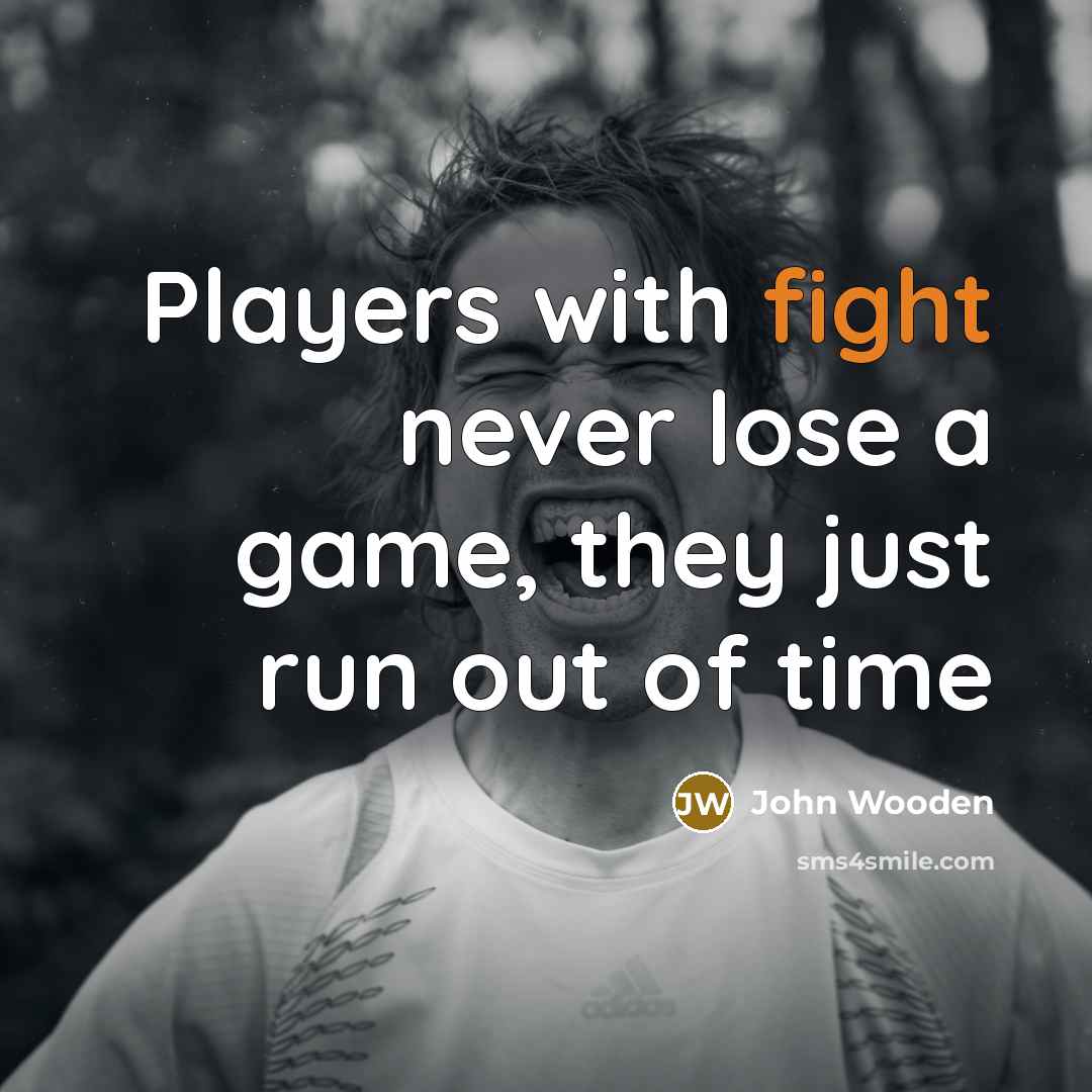 “Players with fight never lose a game, they just run…” quote by John Wooden