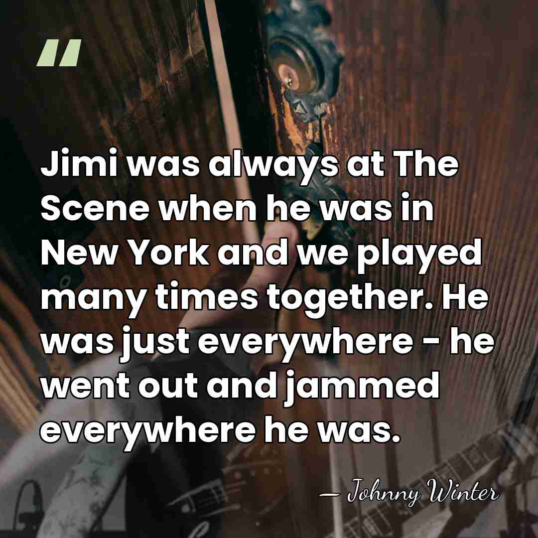 Jimi was always at The Scene when he was in New York&hellip; - Johnny Winter