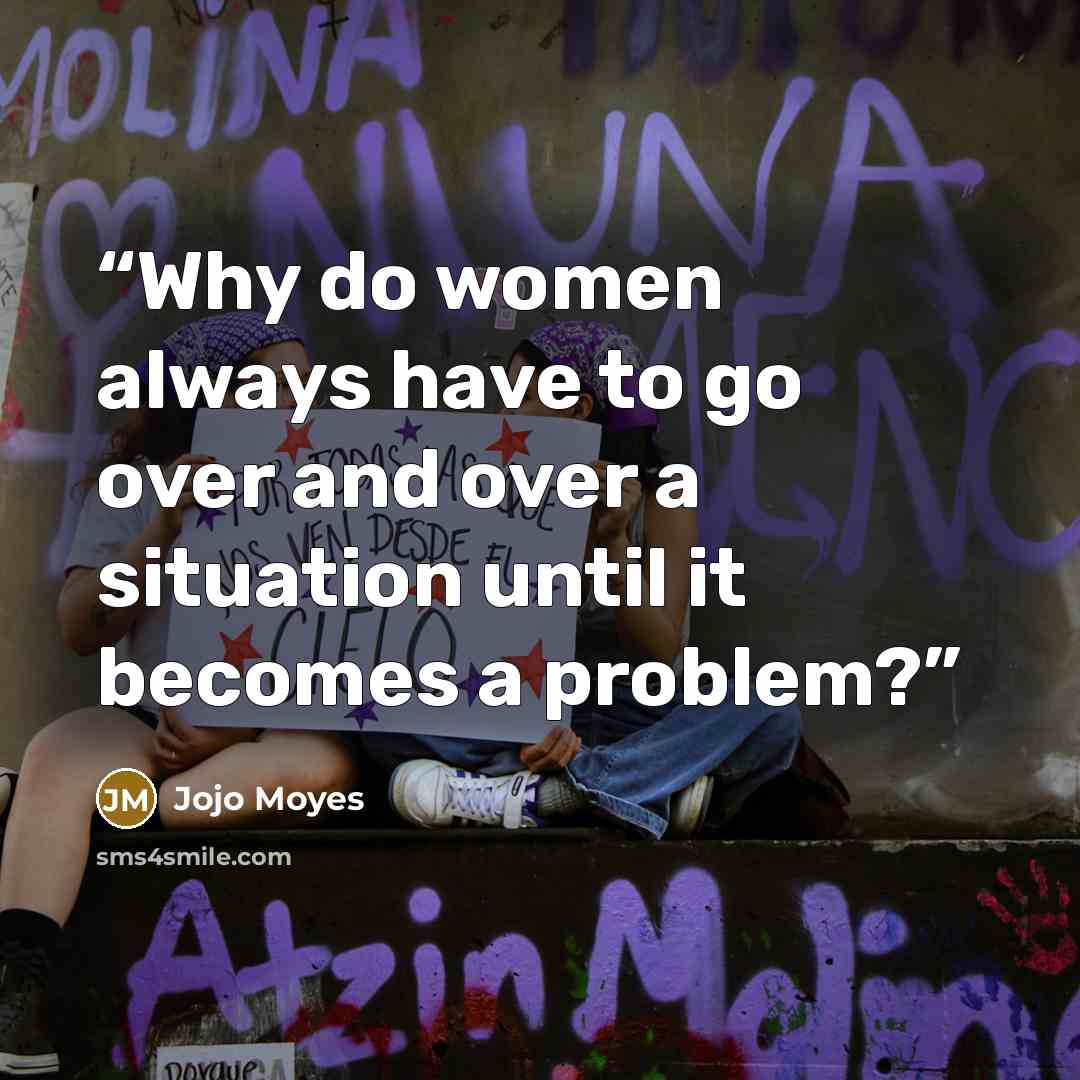 “Why do women always have to go over and over a situation until it becomes a problem?” quote by Jojo Moyes
