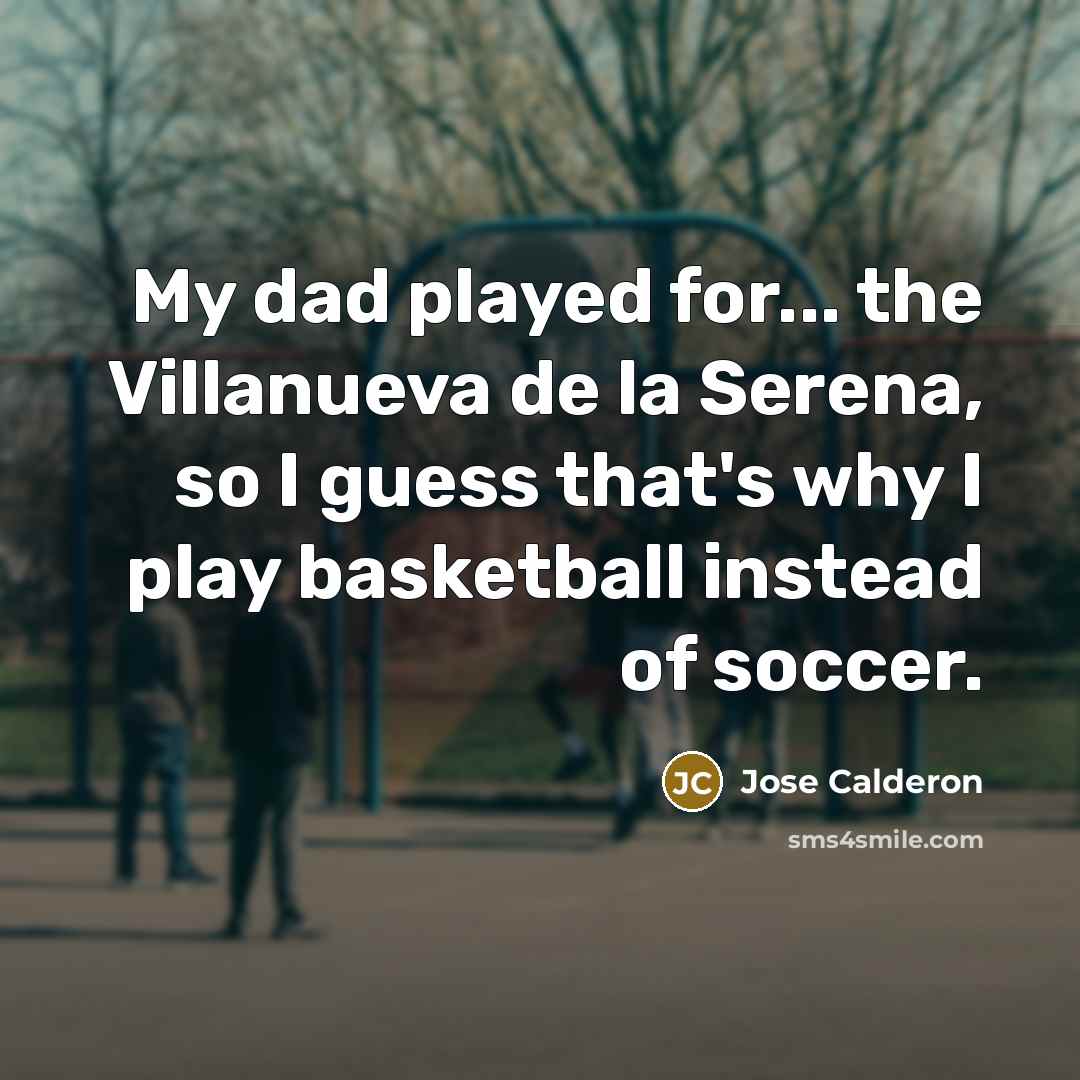 “My dad played for... the Villanueva de la Serena, so…” quote by Jose Calderon