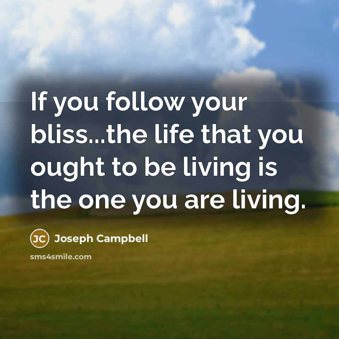“If you follow your bliss...the life that you ought to…” quote by Joseph Campbell