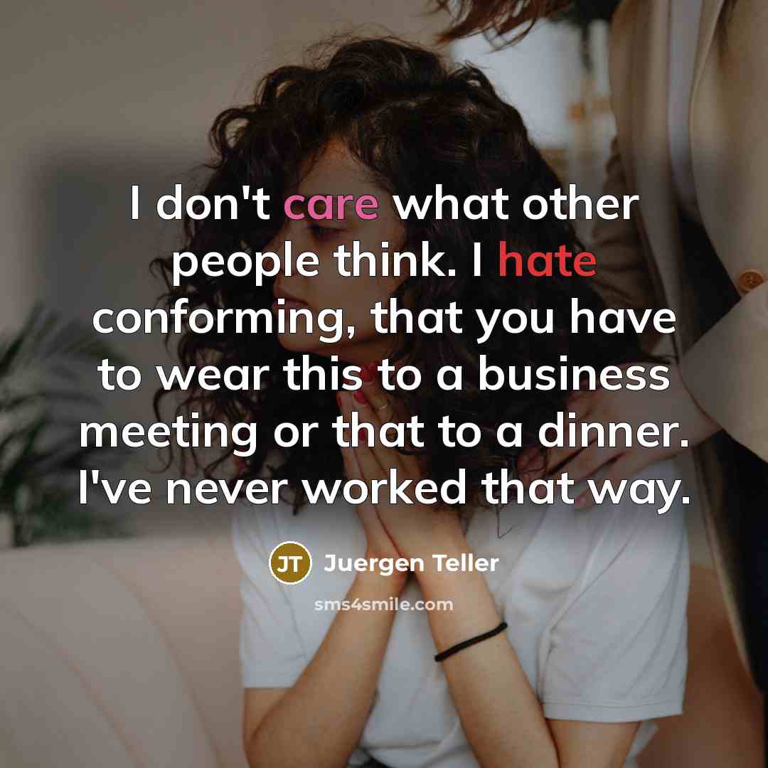 “I don't care what other people think. I hate conforming,…” quote by Juergen Teller