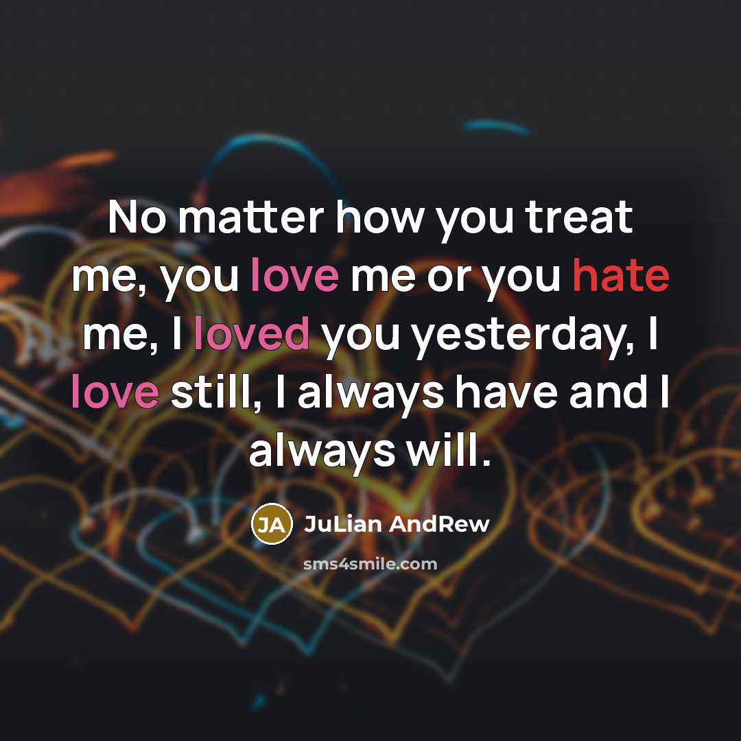 “No matter how you treat me, you love me or…” quote by JuLian AndRew