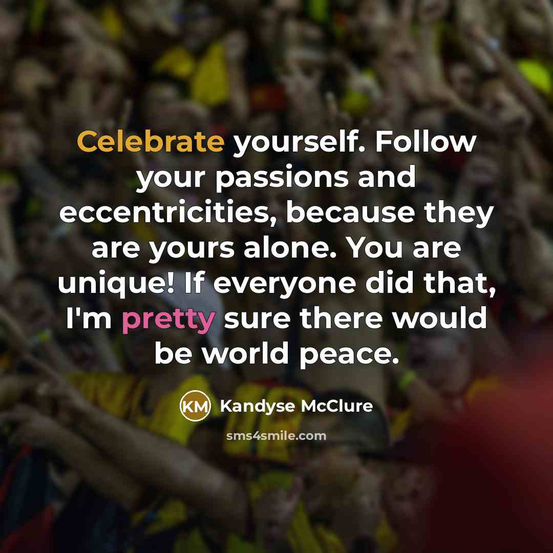 “Celebrate yourself. Follow your passions and eccentricities, because they are…” quote by Kandyse McClure