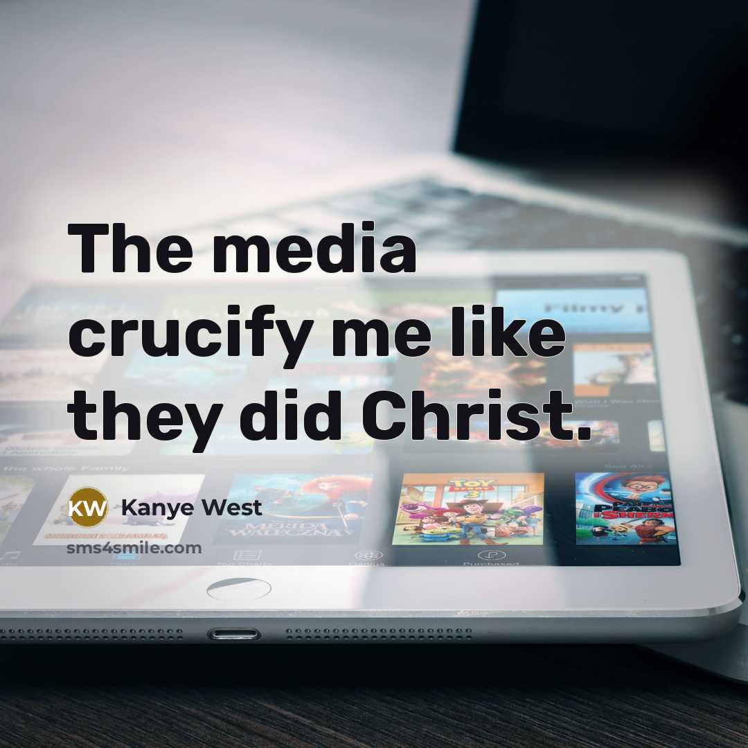 “The media crucify me like they did Christ.…” quote by Kanye West