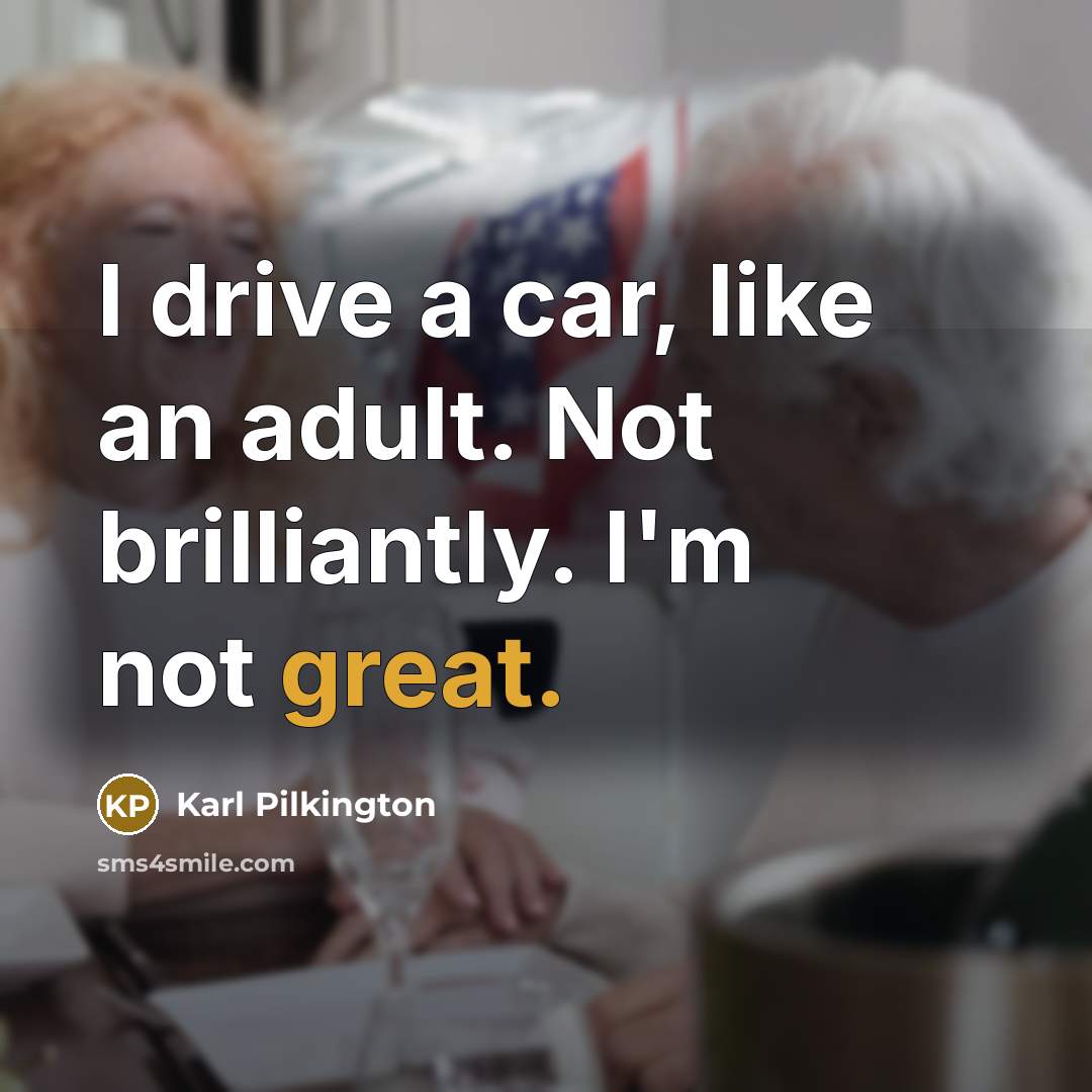 “I drive a car, like an adult. Not brilliantly. I'm…” quote by Karl Pilkington