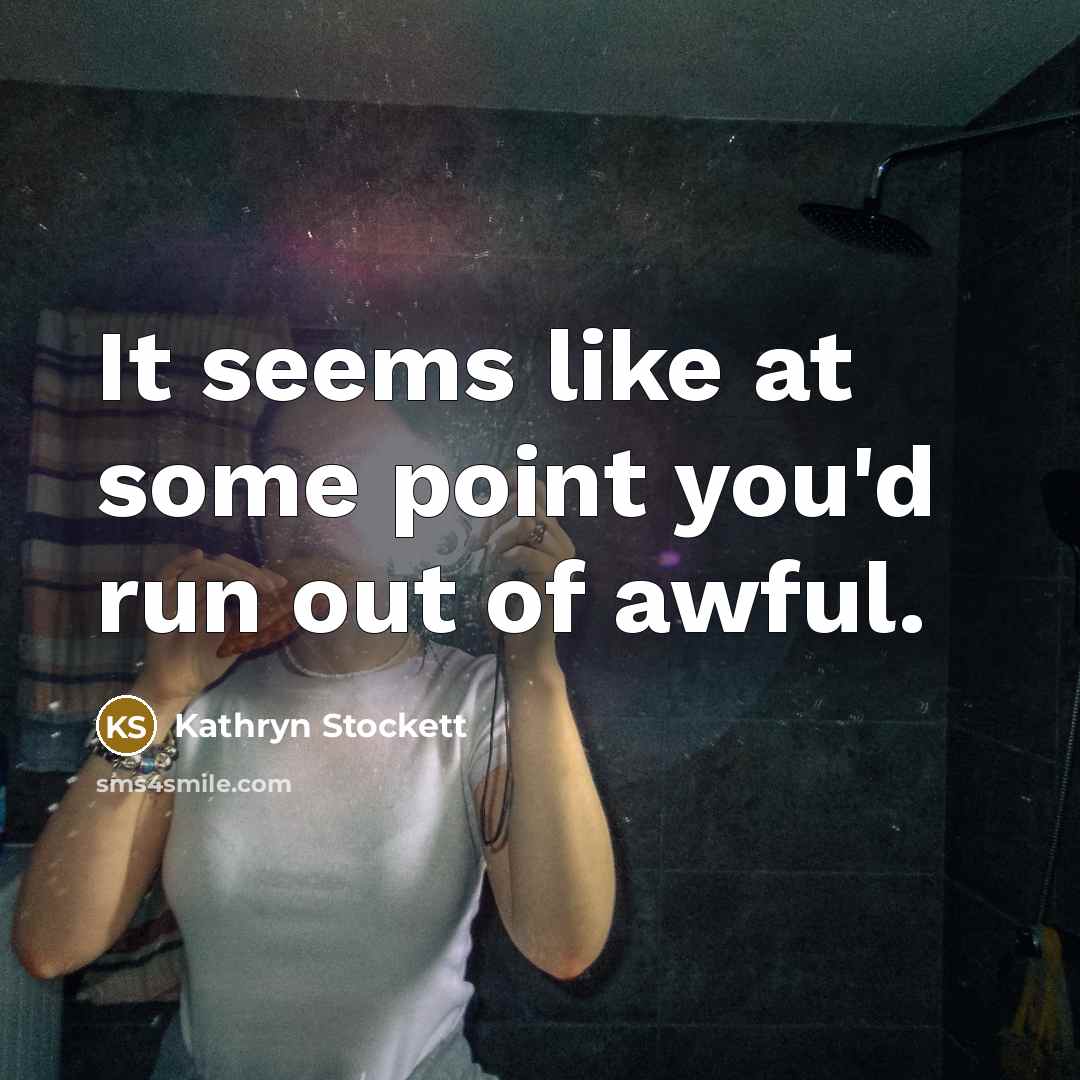 “It seems like at some point you'd run out of…” quote by Kathryn Stockett