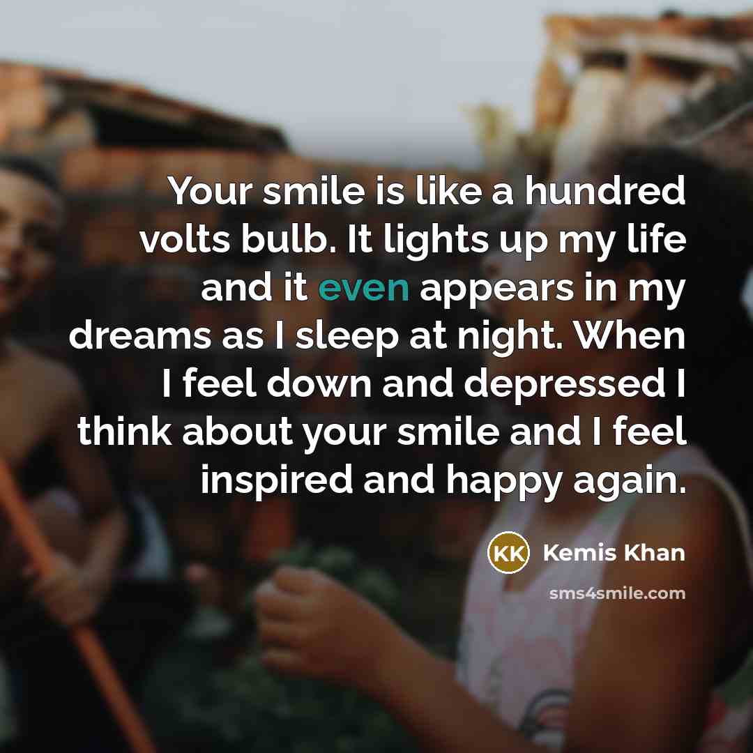 “Your smile is like a hundred volts bulb. It lights…” quote by Kemis Khan