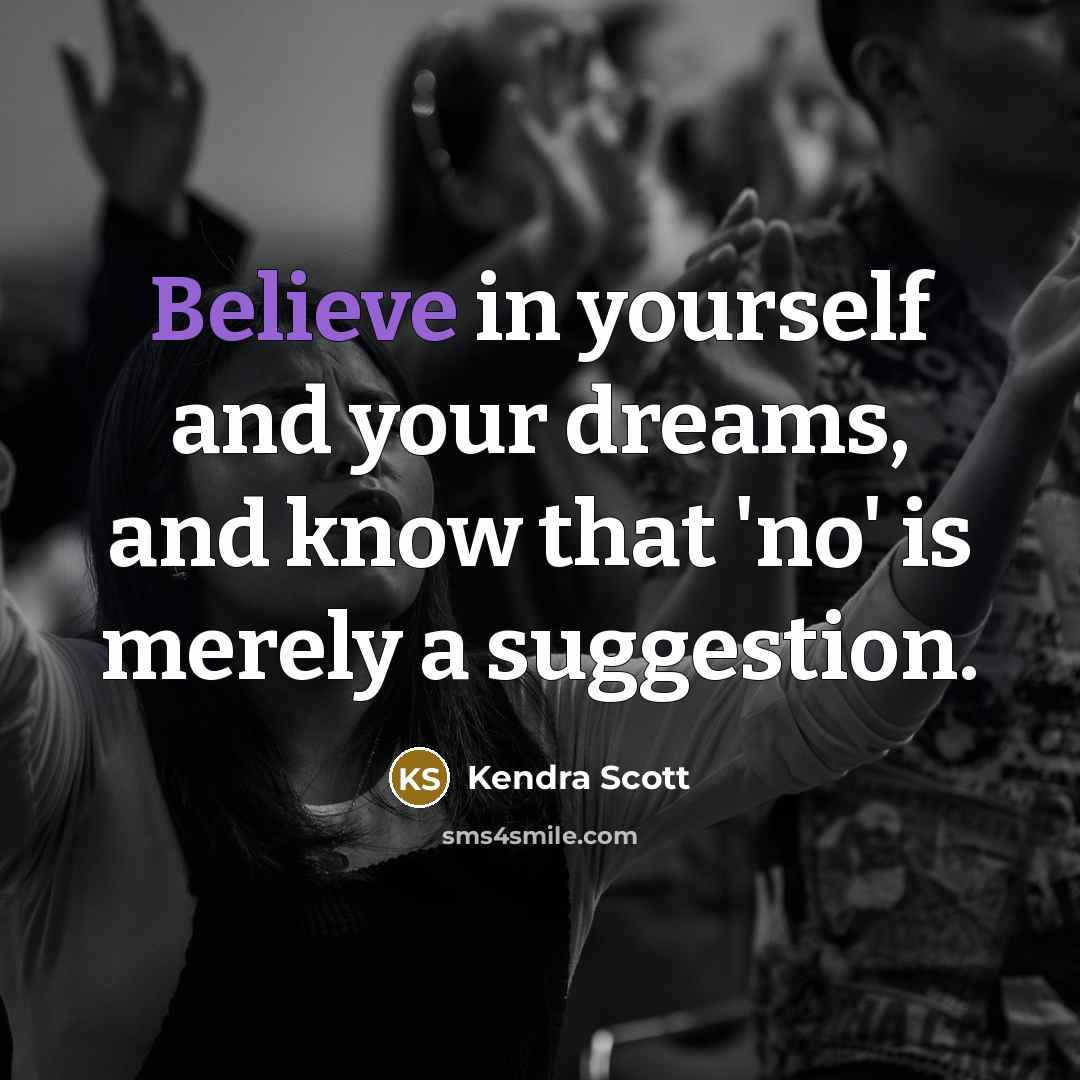 “Believe in yourself and your dreams, and know that 'no'…” quote by Kendra Scott