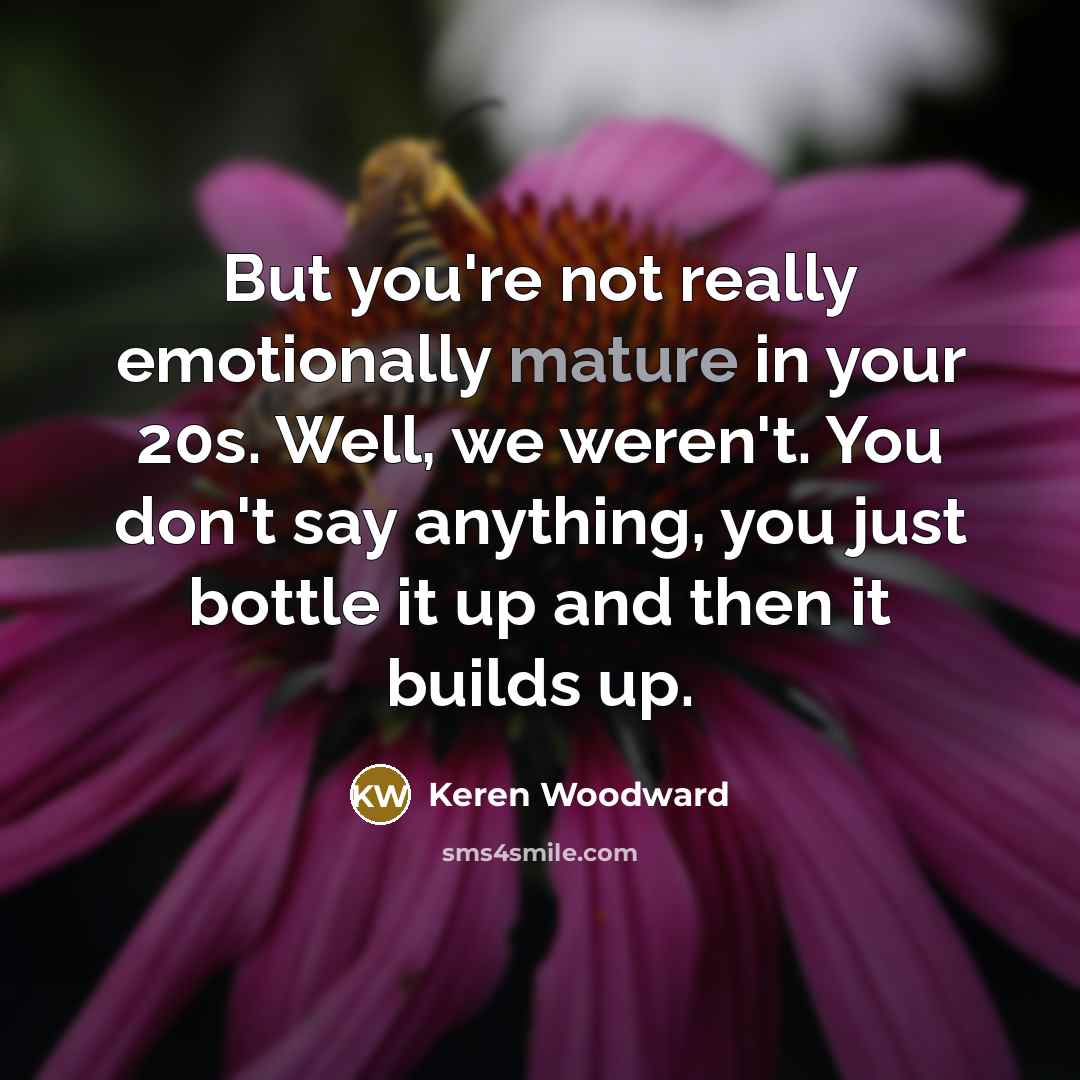 “But you're not really emotionally mature in your 20s. Well,…” quote by Keren Woodward