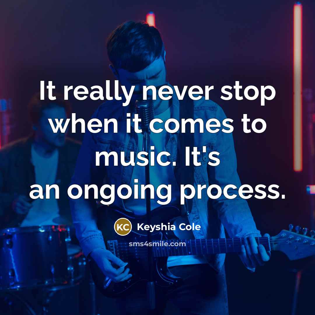 “It really never stop when it comes to music. It's…” quote by Keyshia Cole