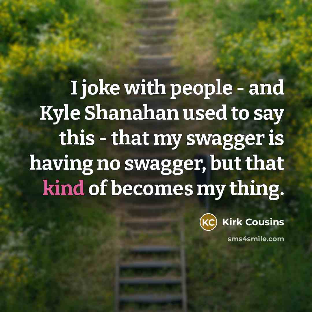 “I joke with people - and Kyle Shanahan used to…” quote by Kirk Cousins