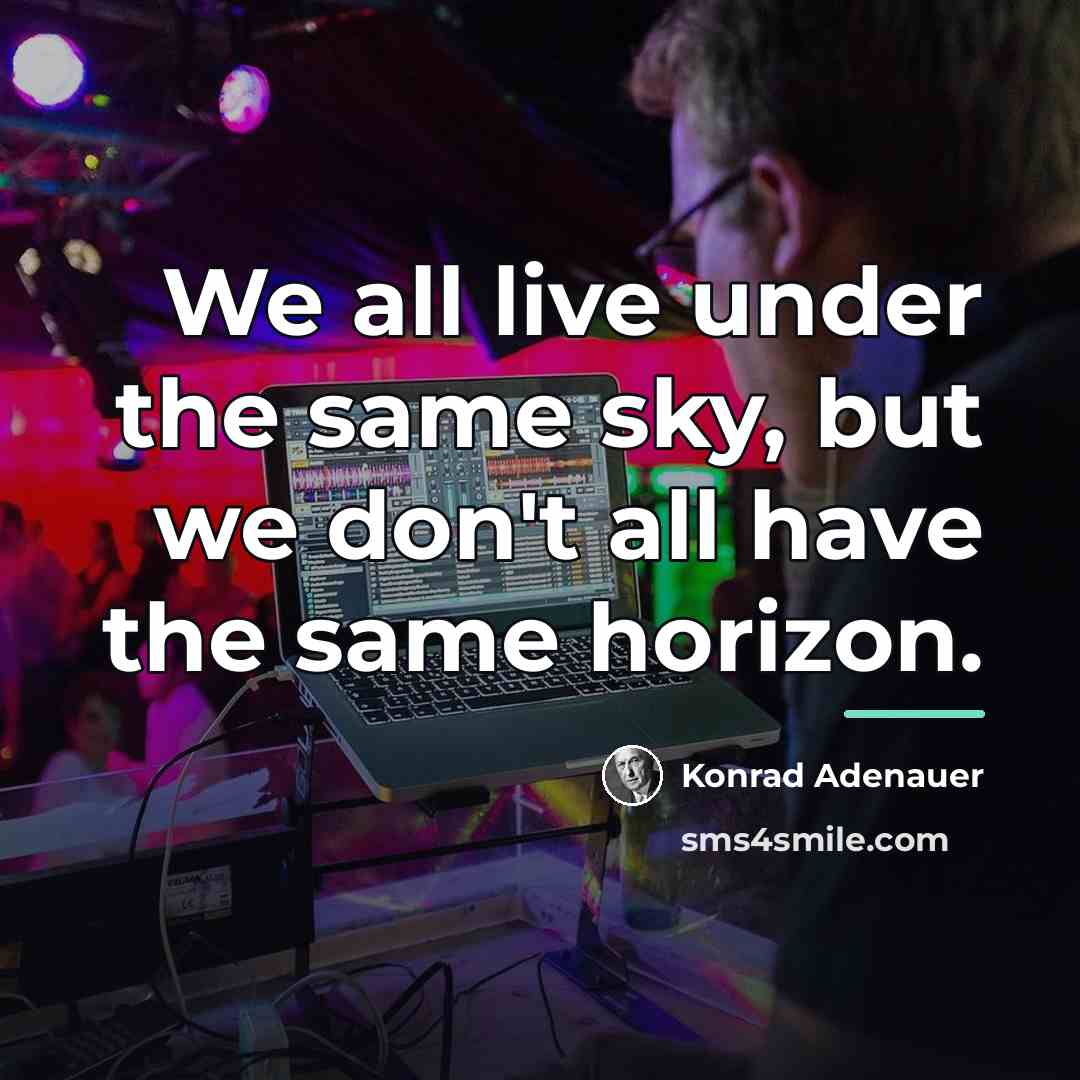 “We all live under the same sky, but we don't…” quote by Konrad Adenauer