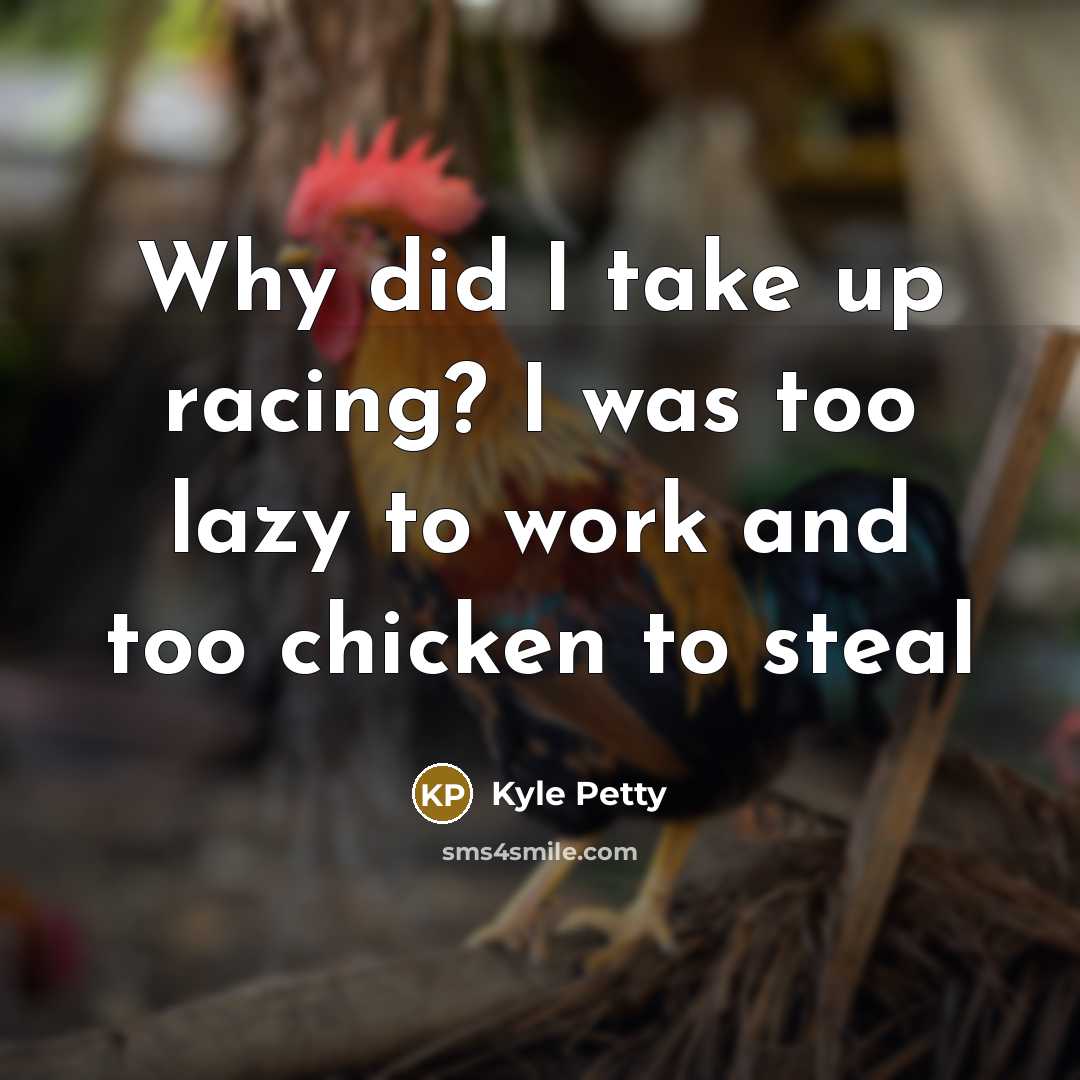 “Why did I take up racing? I was too lazy…” quote by Kyle Petty