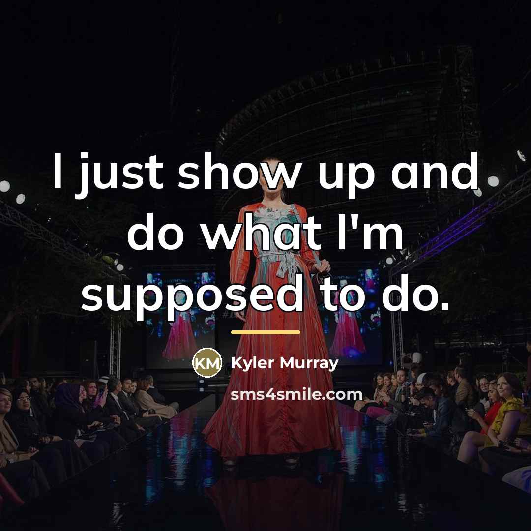 “I just show up and do what I'm supposed to…” quote by Kyler Murray