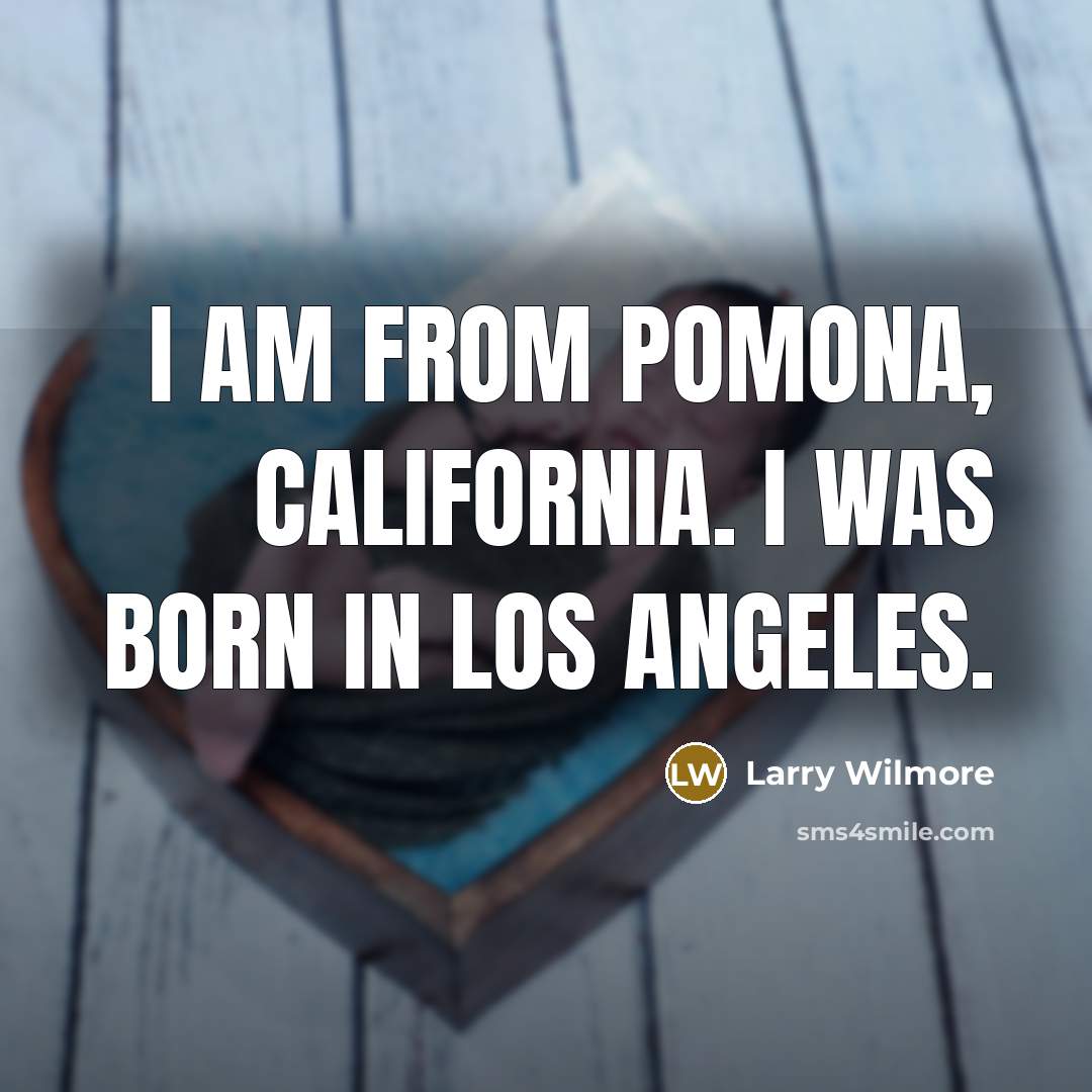 “I am from Pomona, California. I was born in Los…” quote by Larry Wilmore