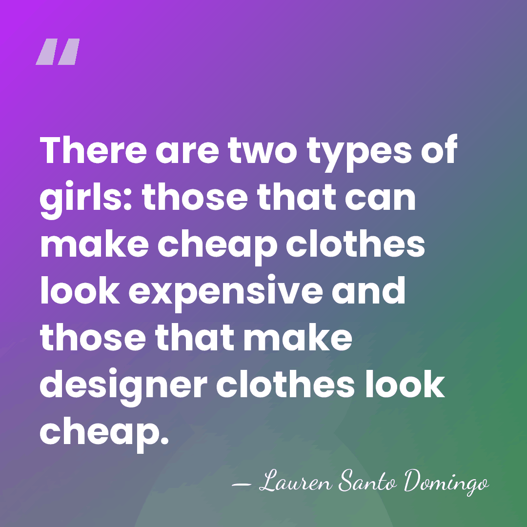 There are two types of girls: those that can make cheap clothes&hellip; - Lauren Santo Domingo