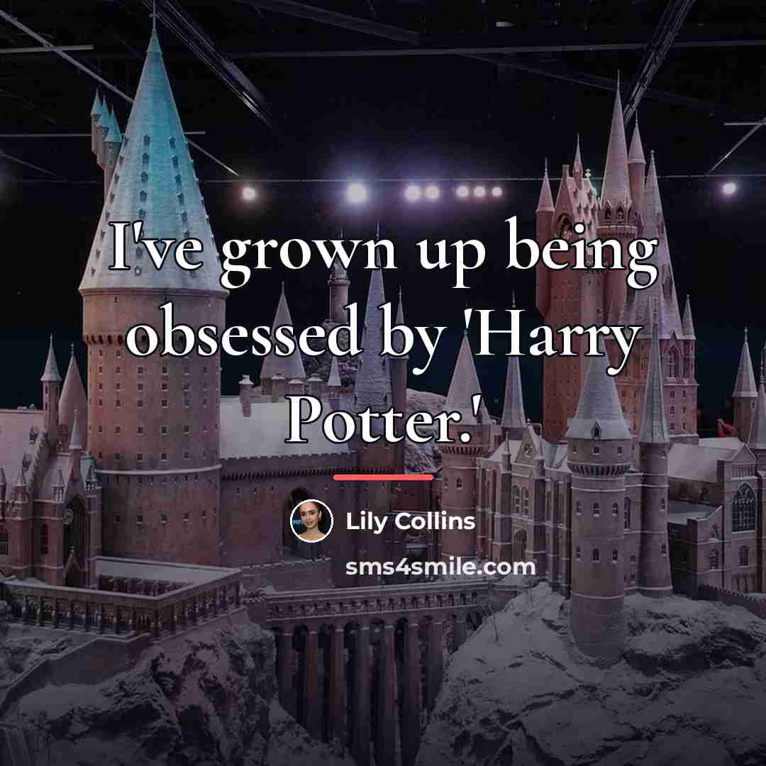 “I've grown up being obsessed by 'Harry Potter.'…” quote by Lily Collins