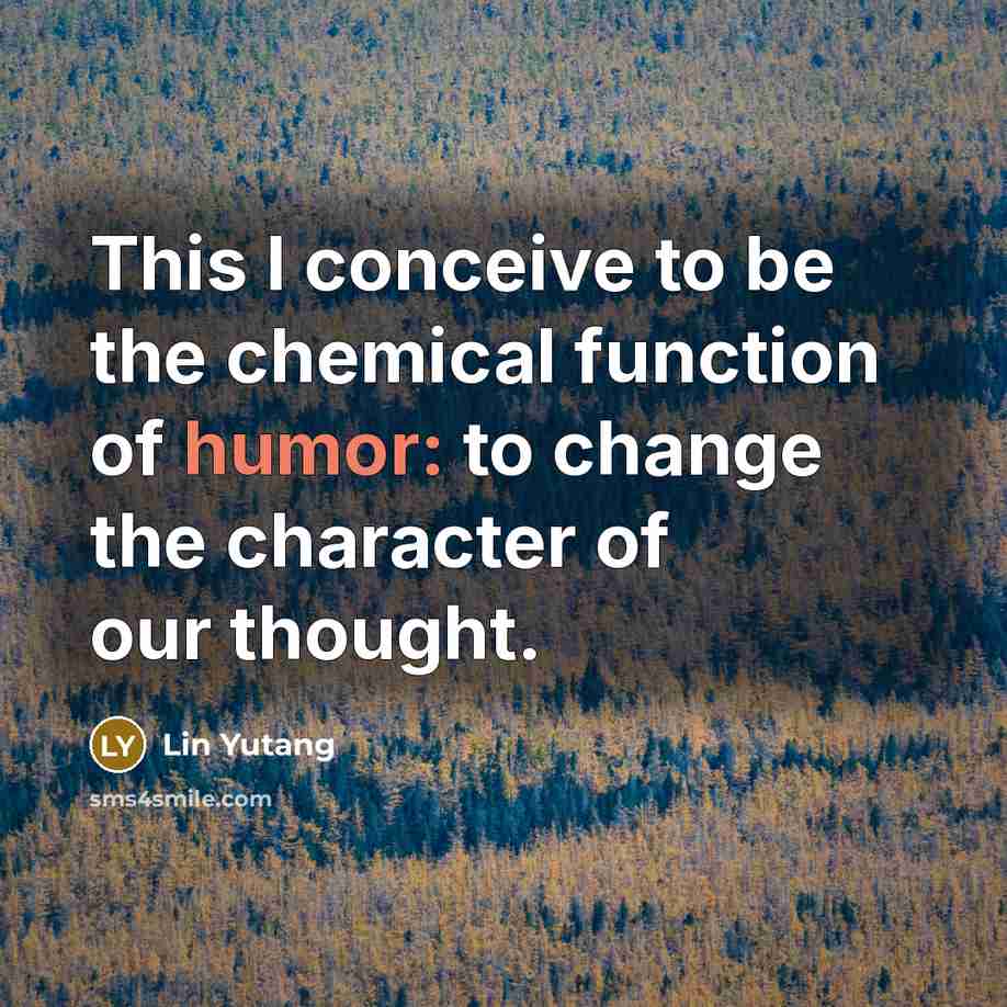 “This I conceive to be the chemical function of humor:…” quote by Lin Yutang