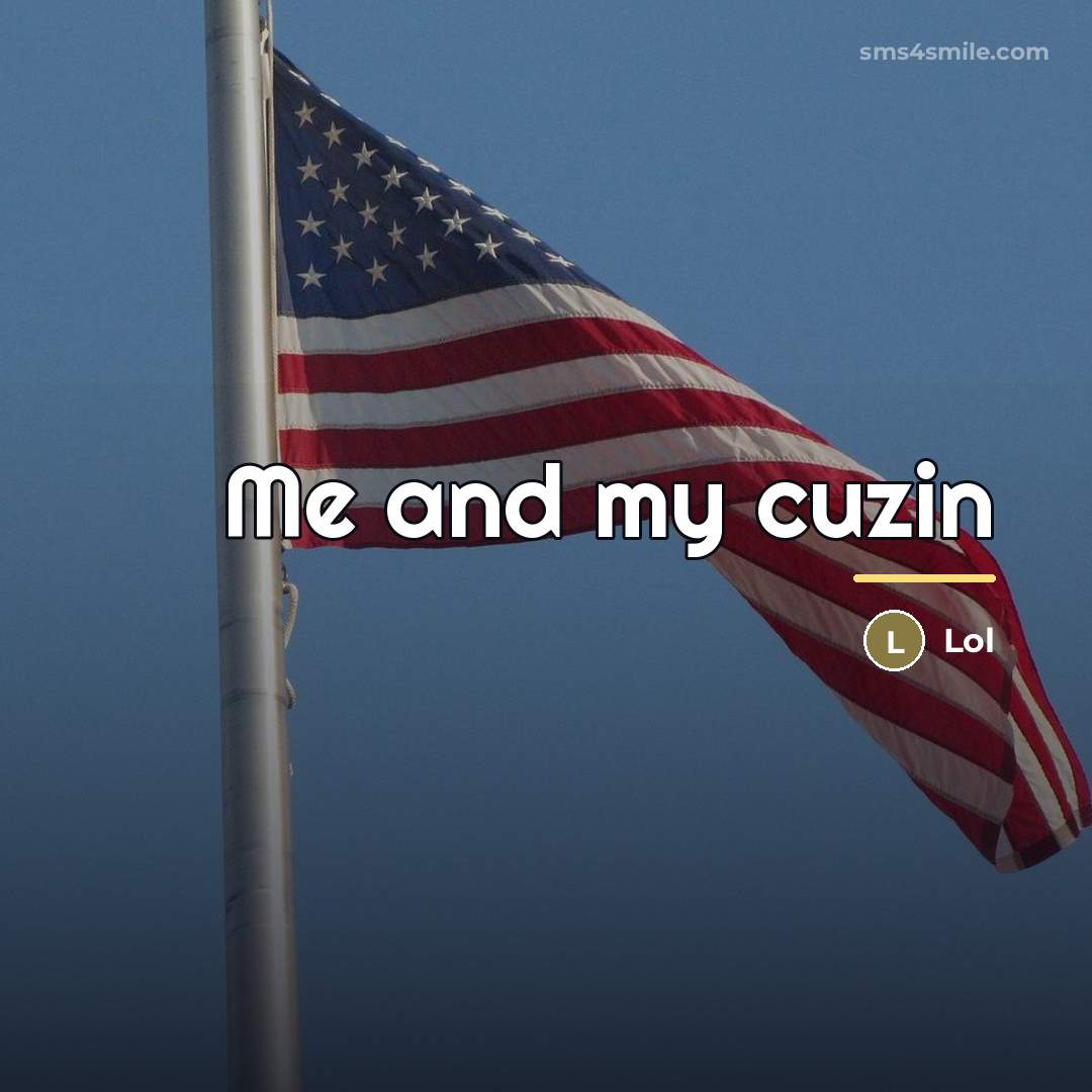 “Me and my cuzin…” quote by Lol