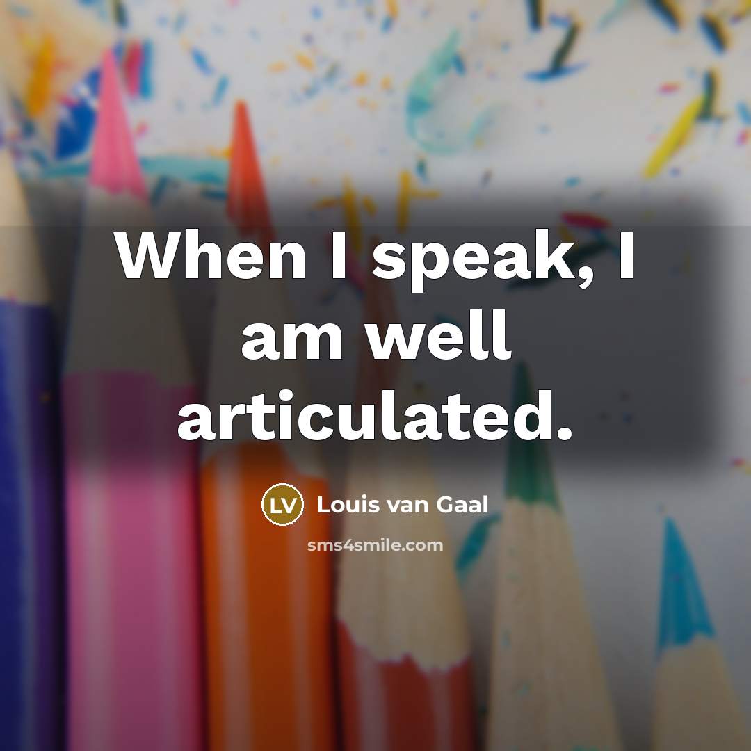 “When I speak, I am well articulated.…” quote by Louis van Gaal