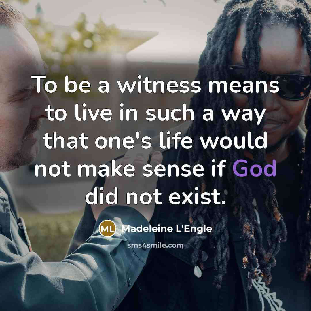 “To be a witness means to live in such a…” quote by Madeleine L'Engle