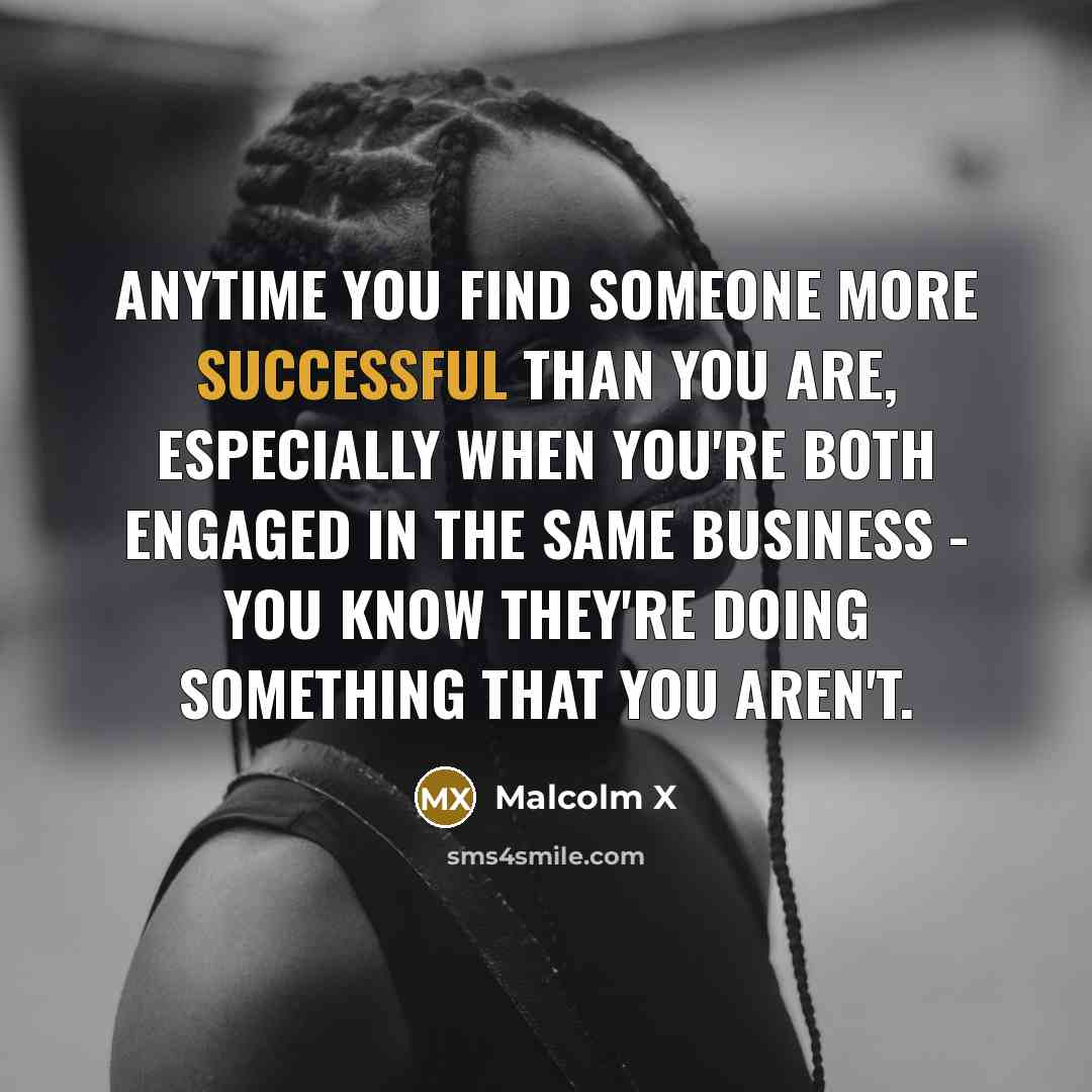“Anytime you find someone more successful than you are, especially…” quote by Malcolm X