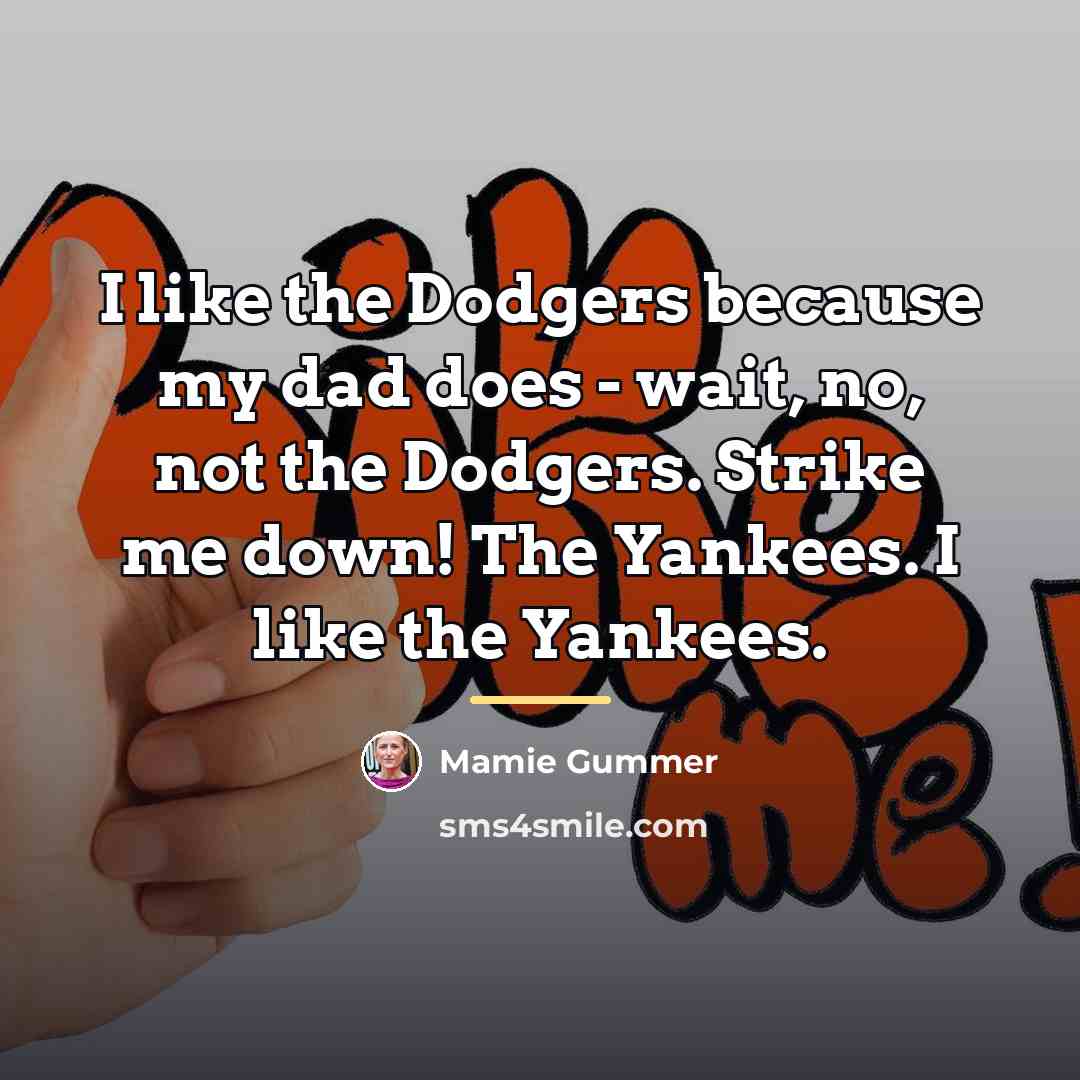 “I like the Dodgers because my dad does - wait,…” quote by Mamie Gummer