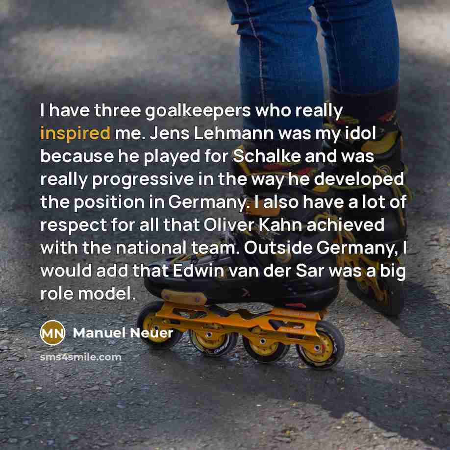 “I have three goalkeepers who really inspired me. Jens Lehmann…” quote by Manuel Neuer