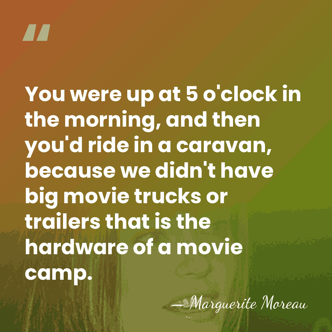 You were up at 5 o'clock in the morning, and then you'd&hellip; - Marguerite Moreau