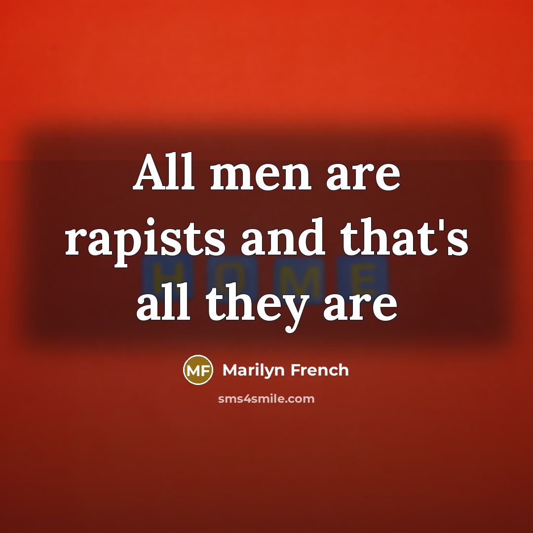 “All men are rapists and that's all they are…” quote by Marilyn French
