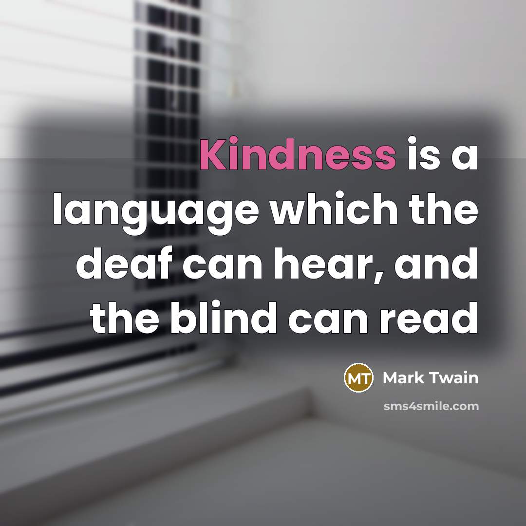 “Kindness is a language which the deaf can hear, and the blind can read” quote by Mark Twain