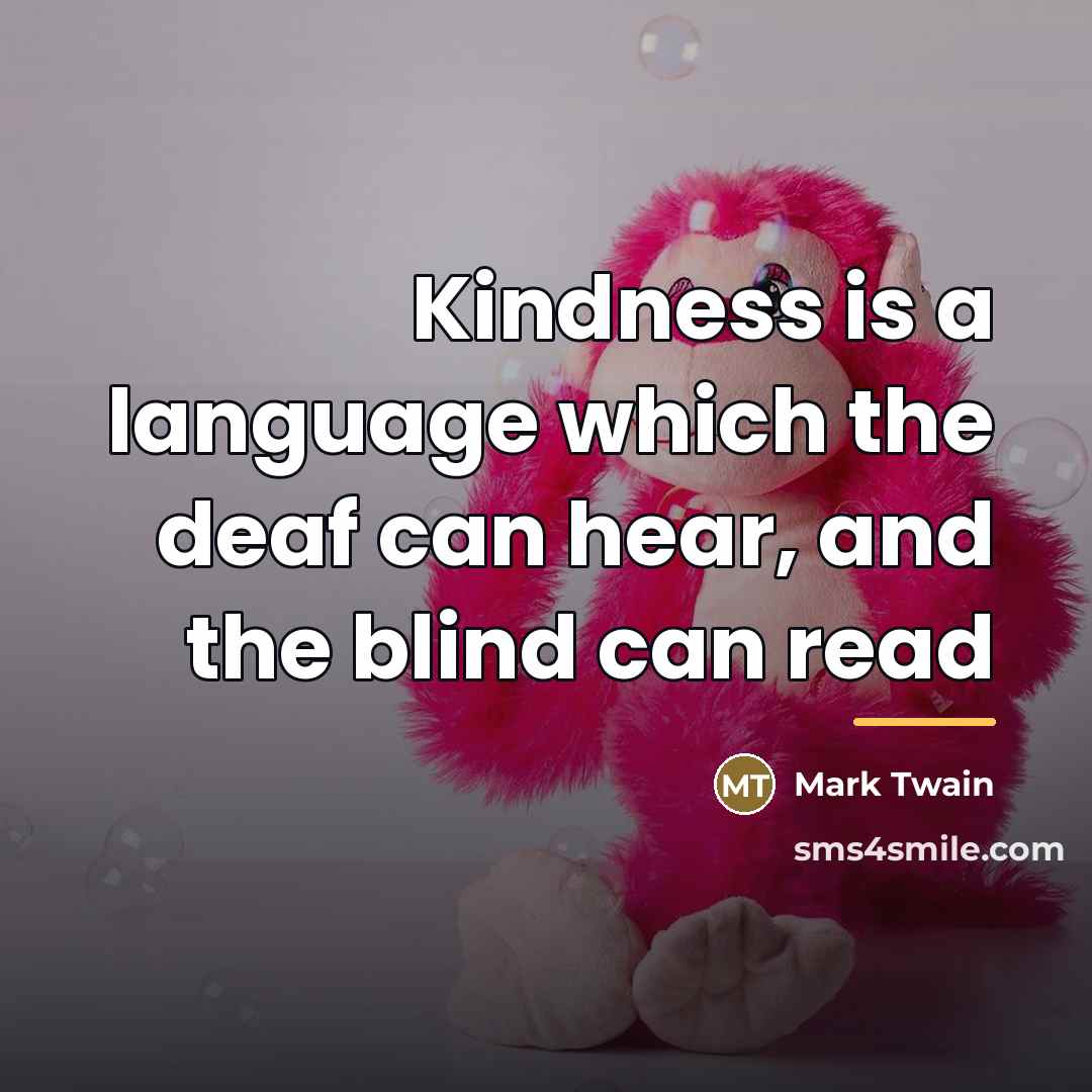 “Kindness is a language which the deaf can hear, and…” quote by Mark Twain
