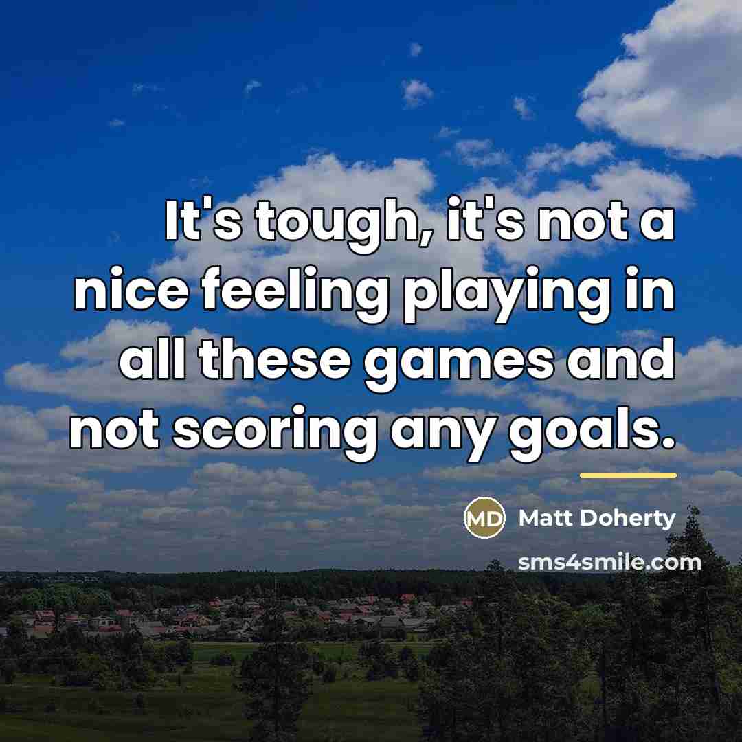 “It's tough, it's not a nice feeling playing in all…” quote by Matt Doherty