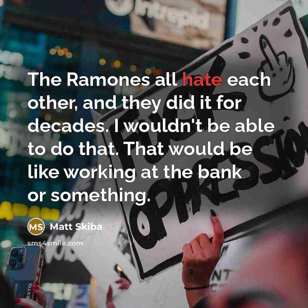 “The Ramones all hate each other, and they did it…” quote by Matt Skiba