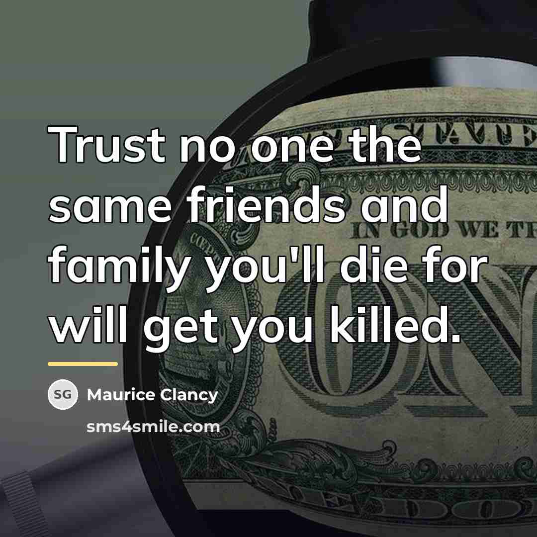 “Trust no one the same friends and family you'll die…” quote by Maurice Clancy