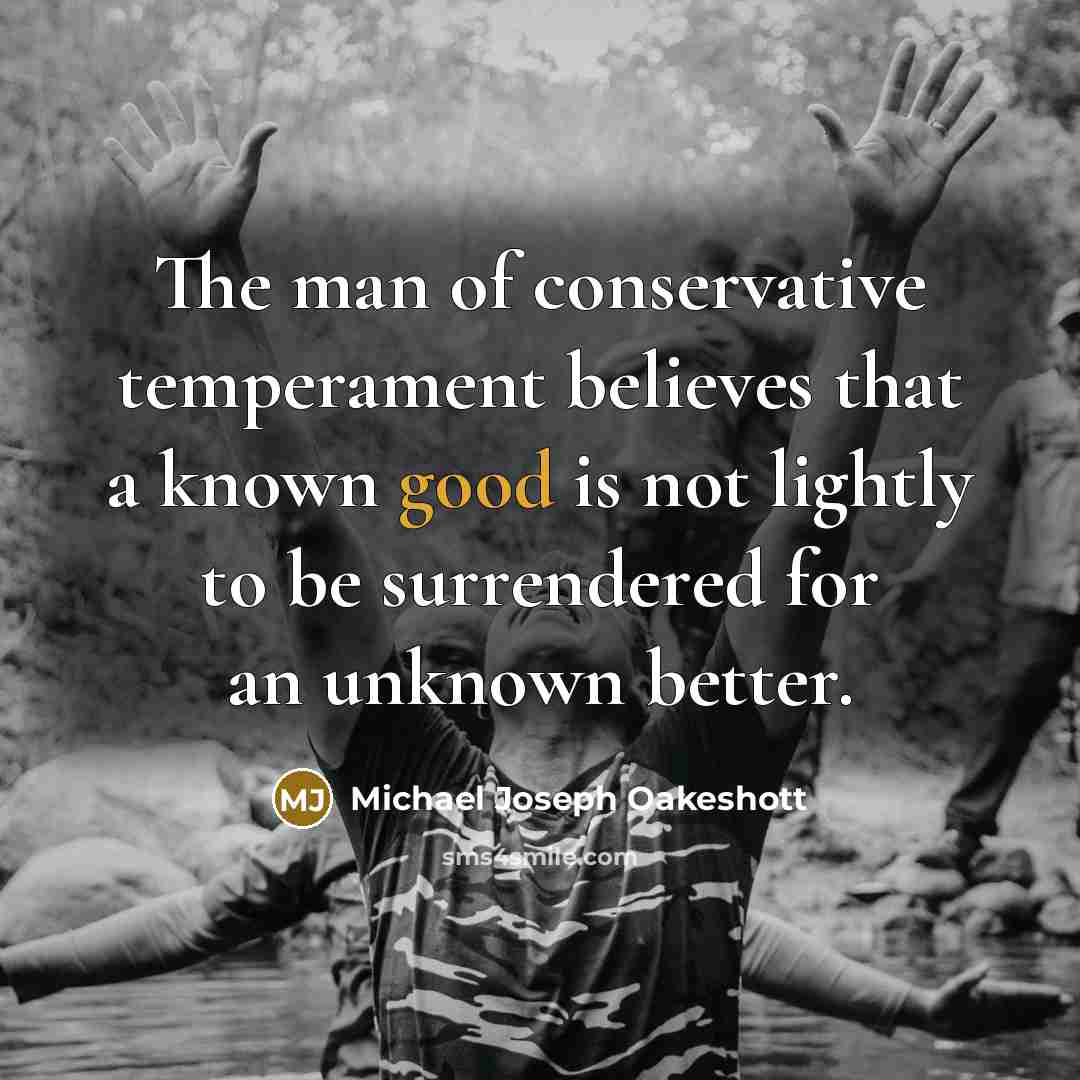 “The man of conservative temperament believes that a known good…” quote by Michael Joseph Oakeshott