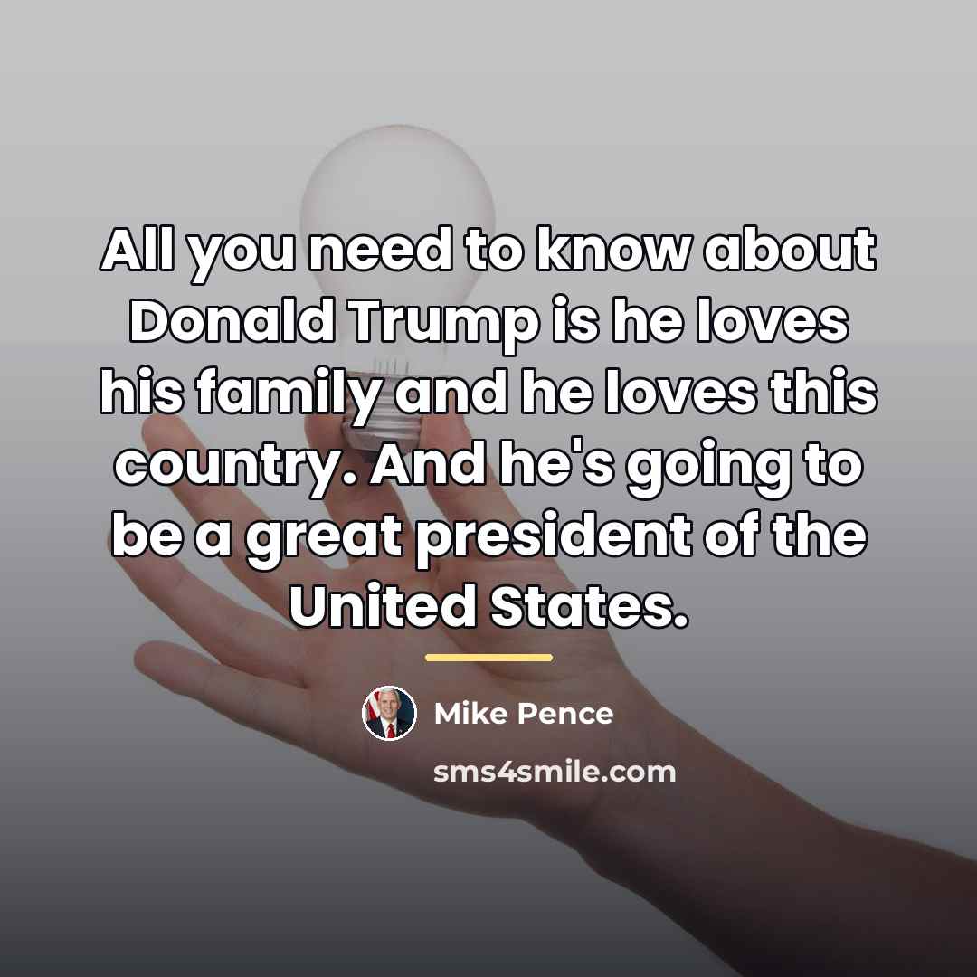 “All you need to know about Donald Trump is he…” quote by Mike Pence
