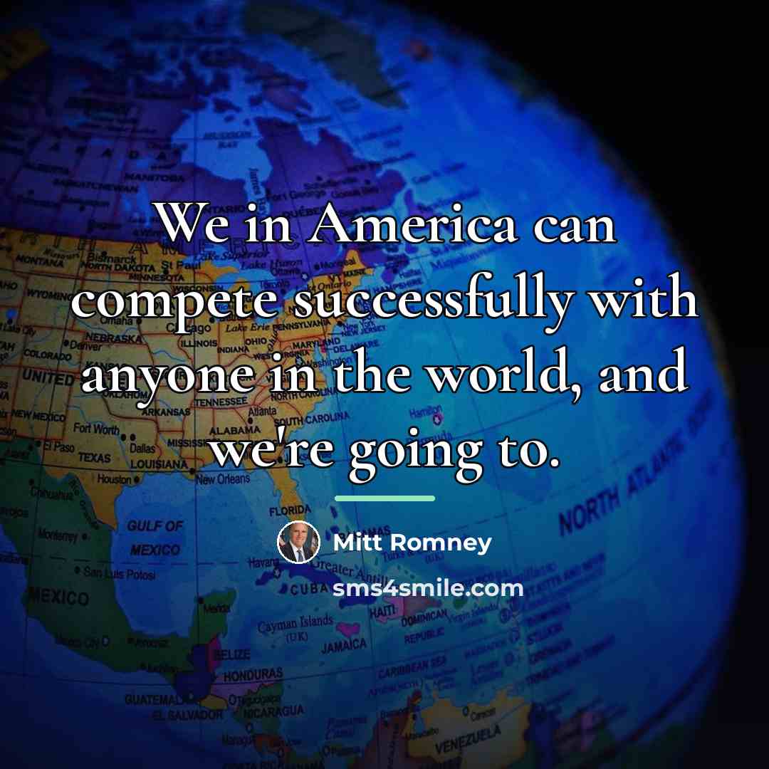 “We in America can compete successfully with anyone in the…” quote by Mitt Romney