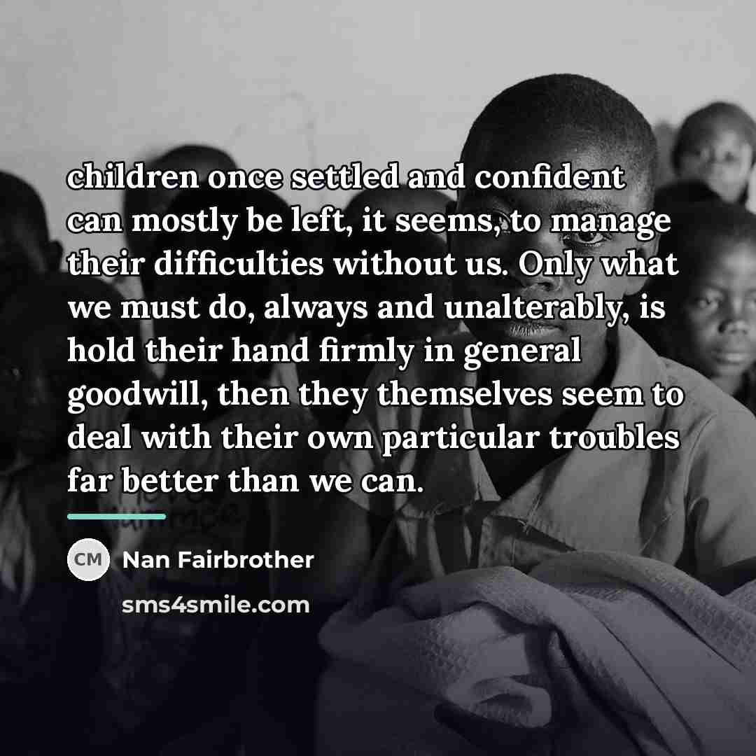 “children once settled and confident can mostly be left, it…” quote by Nan Fairbrother